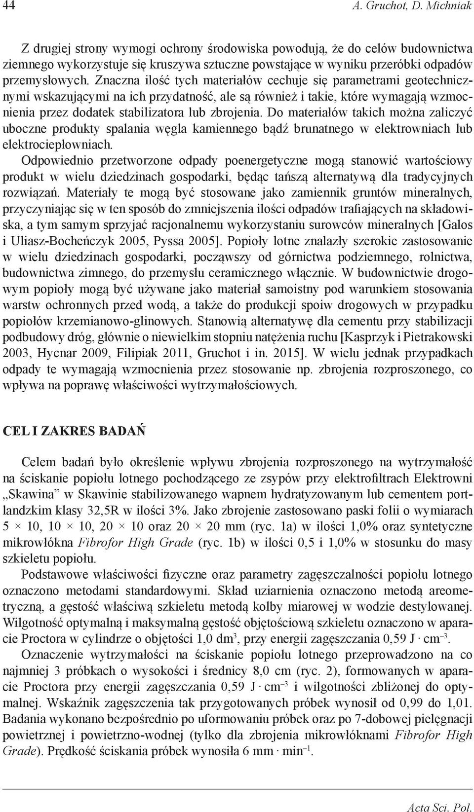 Do materiałów takich można zaliczyć uboczne produkty spalania węgla kamiennego bądź brunatnego w elektrowniach lub elektrociepłowniach.