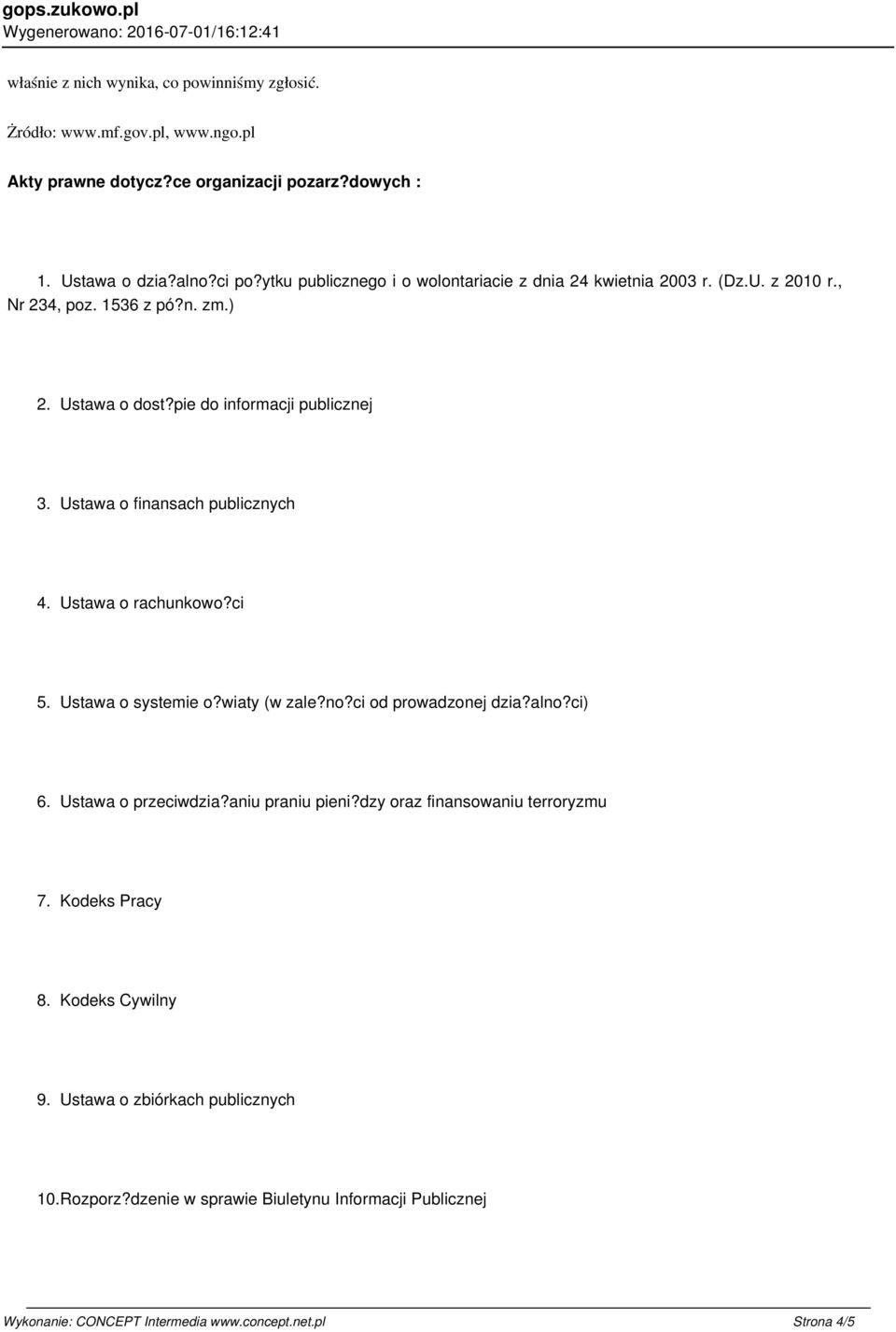 Ustawa o finansach publicznych 4. Ustawa o rachunkowo?ci 5. Ustawa o systemie o?wiaty (w zale?no?ci od prowadzonej dzia?alno?ci) 6. Ustawa o przeciwdzia?