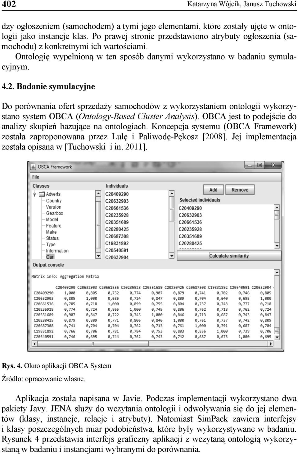 Badanie symulacyjne Do porównania ofert sprzedaży samochodów z wykorzystaniem ontologii wykorzystano system OBCA (Ontology-Based Cluster Analysis).