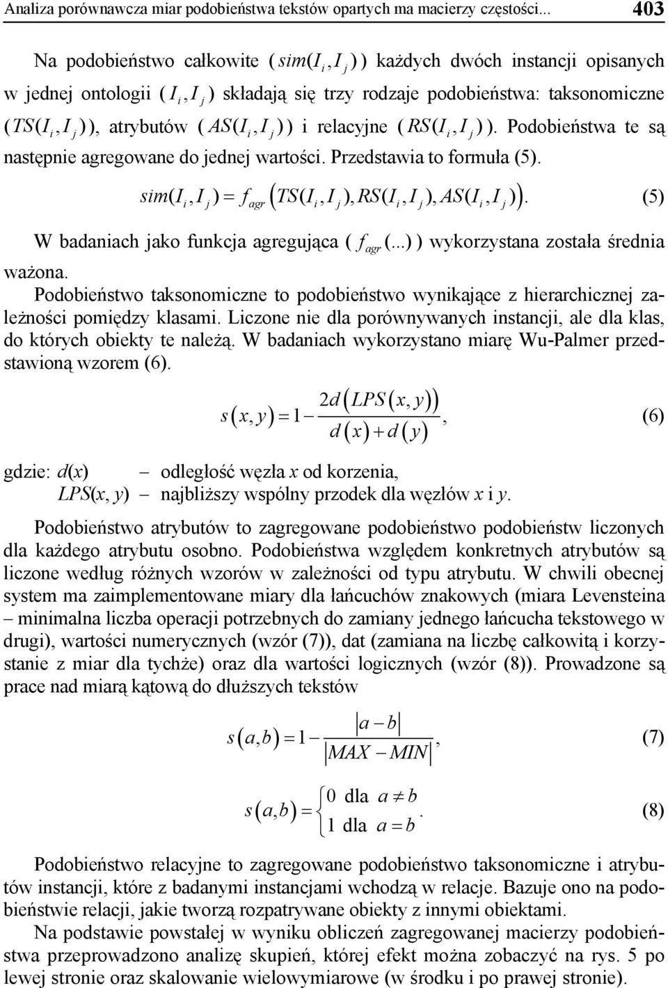 AS( I, I )) i relacyjne ( RS( I, I )). Podobieństwa te są i j i j następnie agregowane do jednej wartości. Przedstawia to formuła (5). j ( ) simi (, I) = f TSI (, I), RSI (, I), ASI (, I).