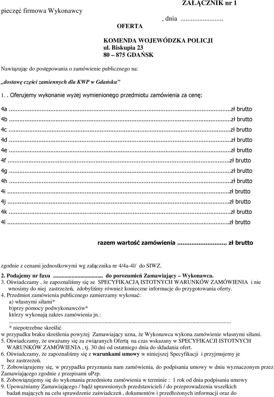 ..zł brutto 4h...zł brutto 4i...zł brutto 4j...zł brutto 4k...zł brutto 4l...zł brutto razem wartość zamówienia... zł brutto zgodnie z cenami jednostkowymi wg załącznika nr 4/4a-4l/ do SIWZ. 2.