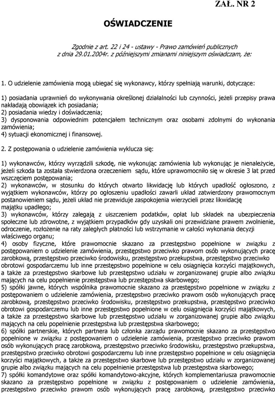 obowiązek ich posiadania; 2) posiadania wiedzy i doświadczenia; 3) dysponowania odpowiednim potencjałem technicznym oraz osobami zdolnymi do wykonania zamówienia; 4) sytuacji ekonomicznej i