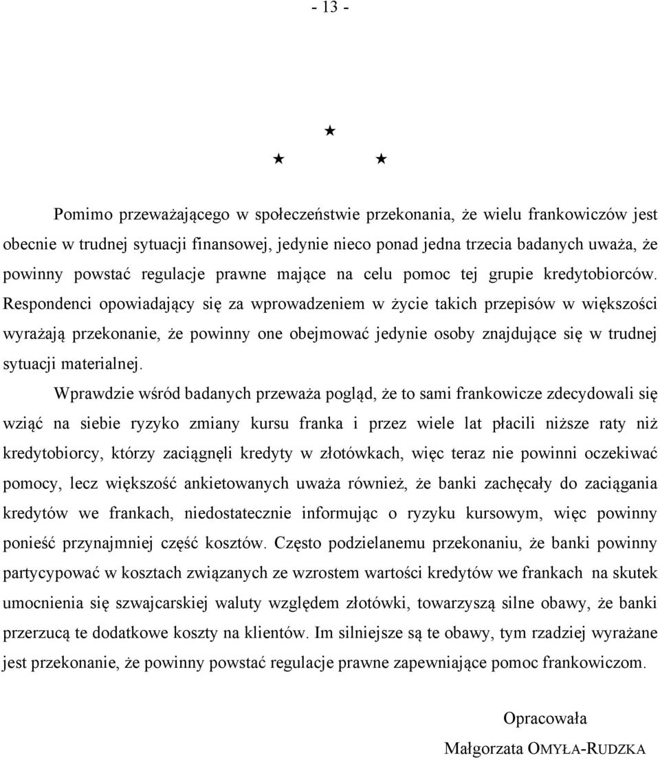 Respondenci opowiadający się za wprowadzeniem w życie takich przepisów w większości wyrażają przekonanie, że powinny one obejmować jedynie osoby znajdujące się w trudnej sytuacji materialnej.