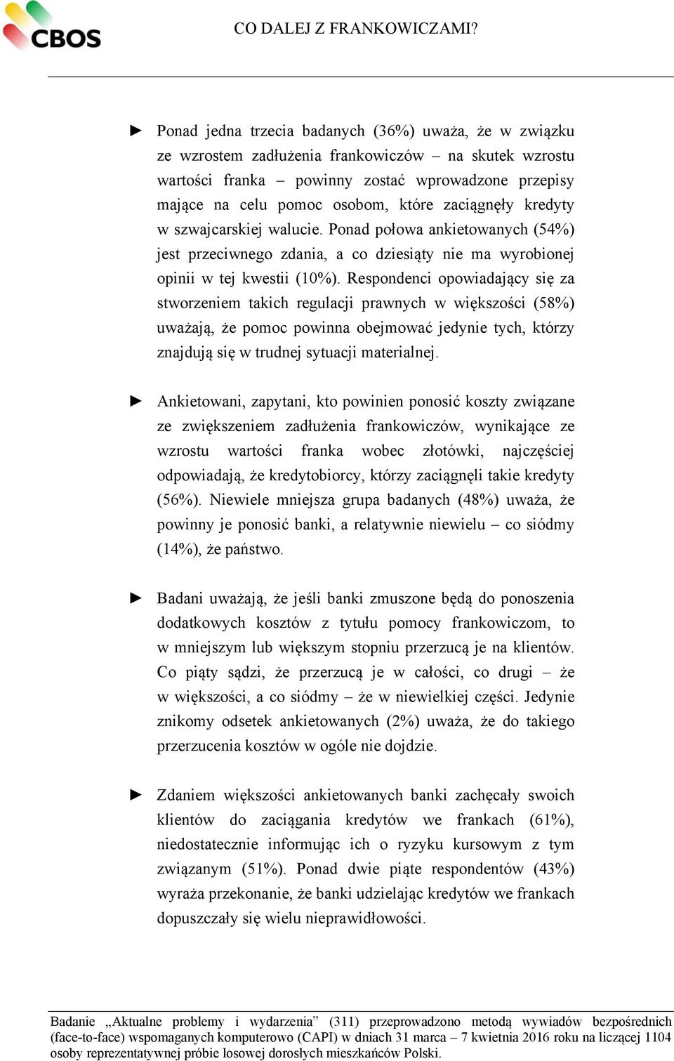 zaciągnęły kredyty w szwajcarskiej walucie. Ponad połowa ankietowanych (54%) jest przeciwnego zdania, a co dziesiąty nie ma wyrobionej opinii w tej kwestii (10%).