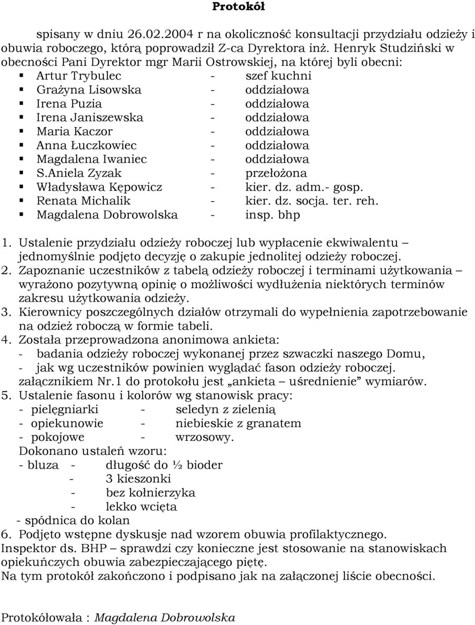 oddziałowa Maria Kaczor - oddziałowa Anna Łuczkowiec - oddziałowa Magdalena Iwaniec - oddziałowa S.Aniela Zyzak - przełożona Władysława Kępowicz - kier. dz. adm.- gosp. Renata Michalik - kier. dz. socja.