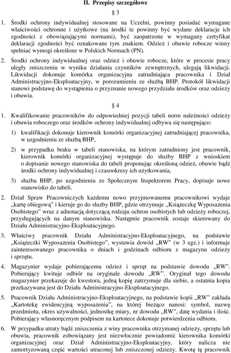 zaopatrzone w wymagany certyfikat deklaracji zgodności być oznakowane tym znakiem. Odzież i obuwie robocze winny spełniać wymogi określone w Polskich Normach (PN). 2.