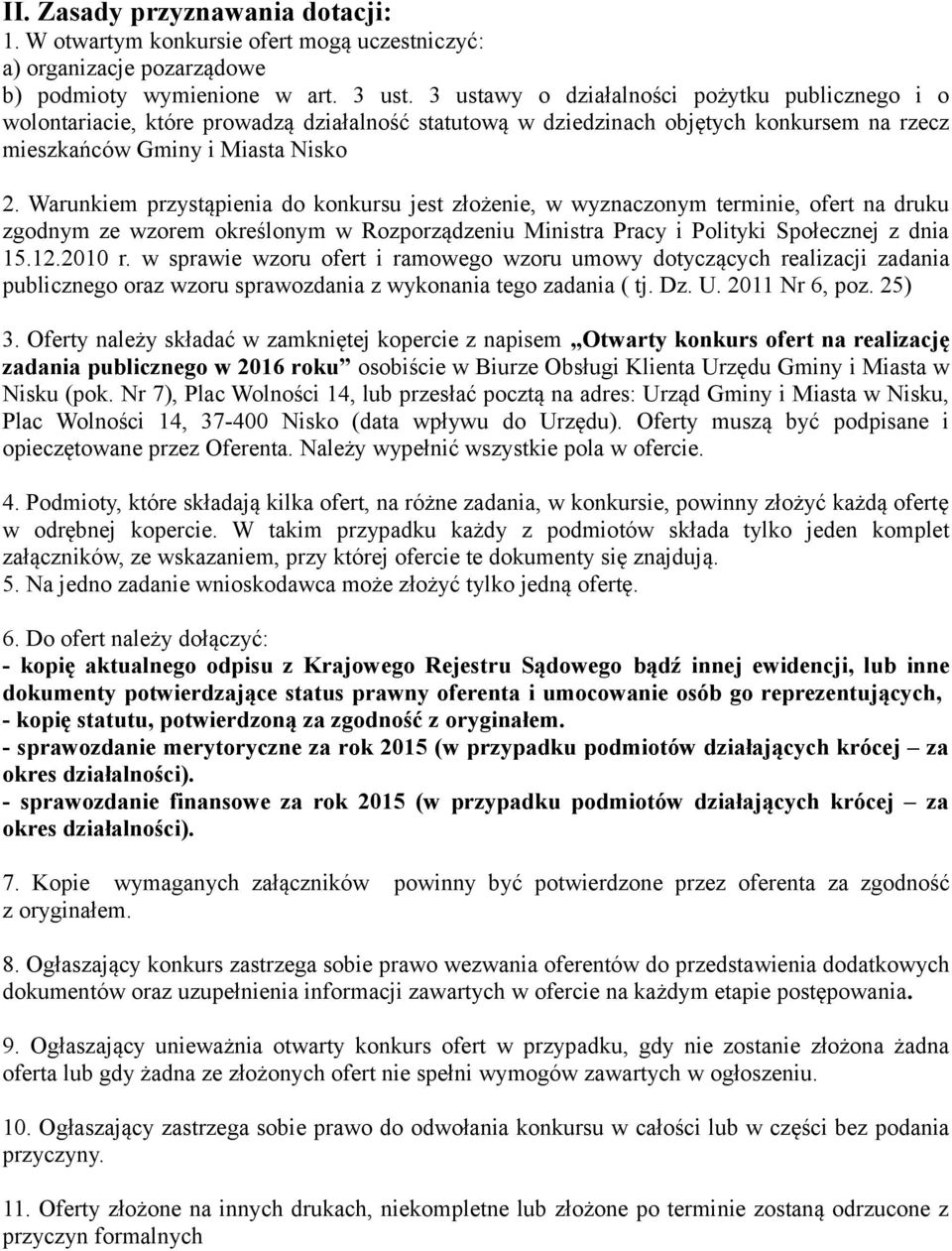 Warunkiem przystąpienia do konkursu jest złożenie, w wyznaczonym terminie, ofert na druku zgodnym ze wzorem określonym w Rozporządzeniu Ministra Pracy i Polityki Społecznej z dnia 15.12.2010 r.