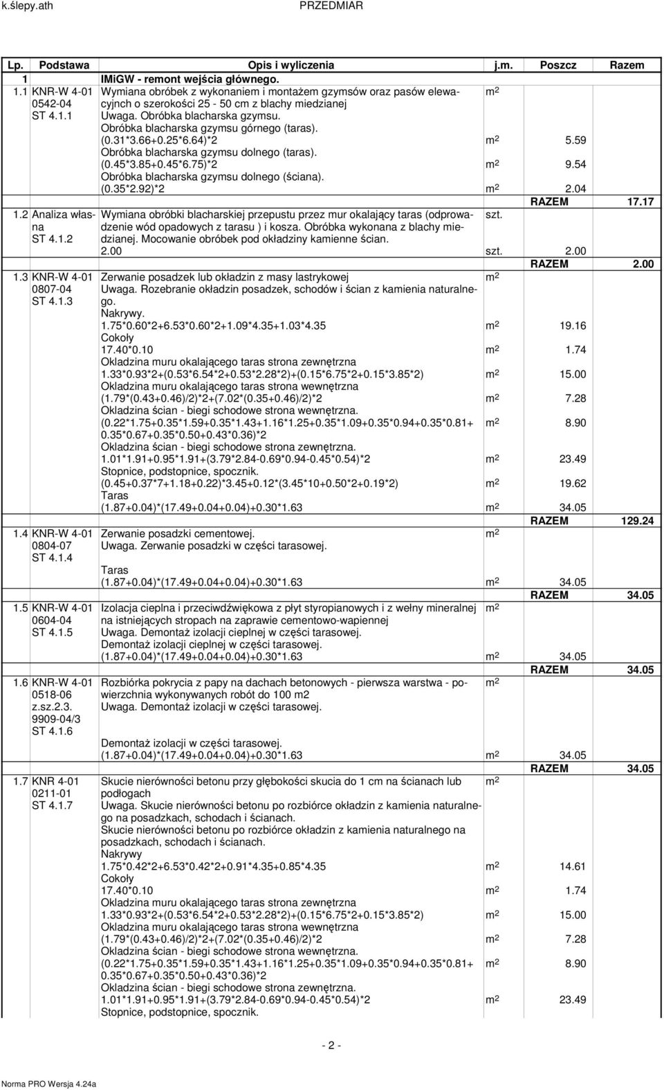 54 Obróbka blacharska gzymsu dolnego (ściana). (0.35*2.92)*2 2.04 1.2 Analiza własna ST 4.1.2 1.3 KNR-W 4-01 0807-04 ST 4.1.3 1.4 KNR-W 4-01 0804-07 ST 4.1.4 1.5 KNR-W 4-01 0604-04 ST 4.1.5 1.