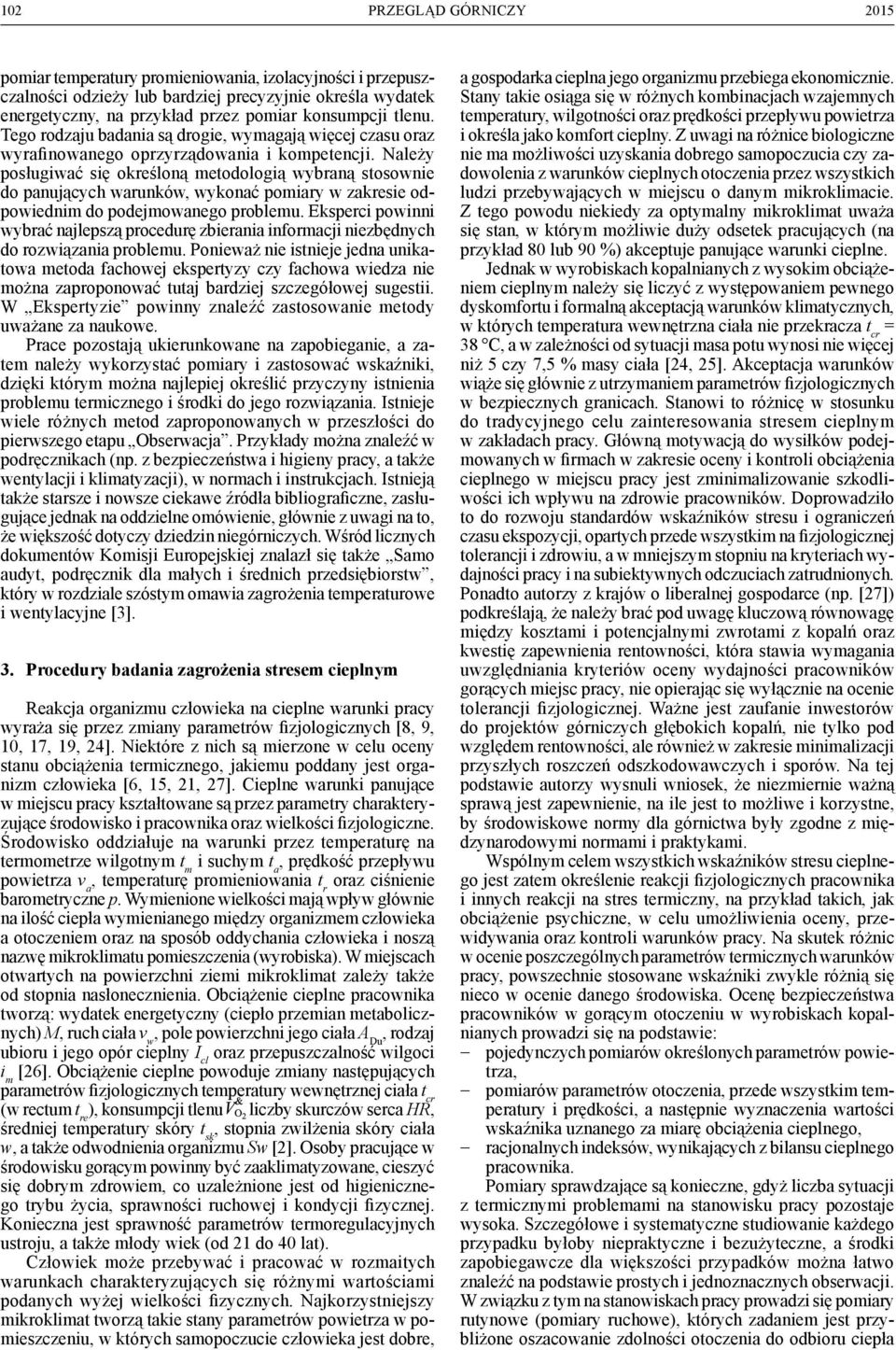 Należy posługiwać się określoną metodologią wybraną stosownie do panujących warunków, wykonać pomiary w zakresie odpowiednim do podejmowanego problemu.