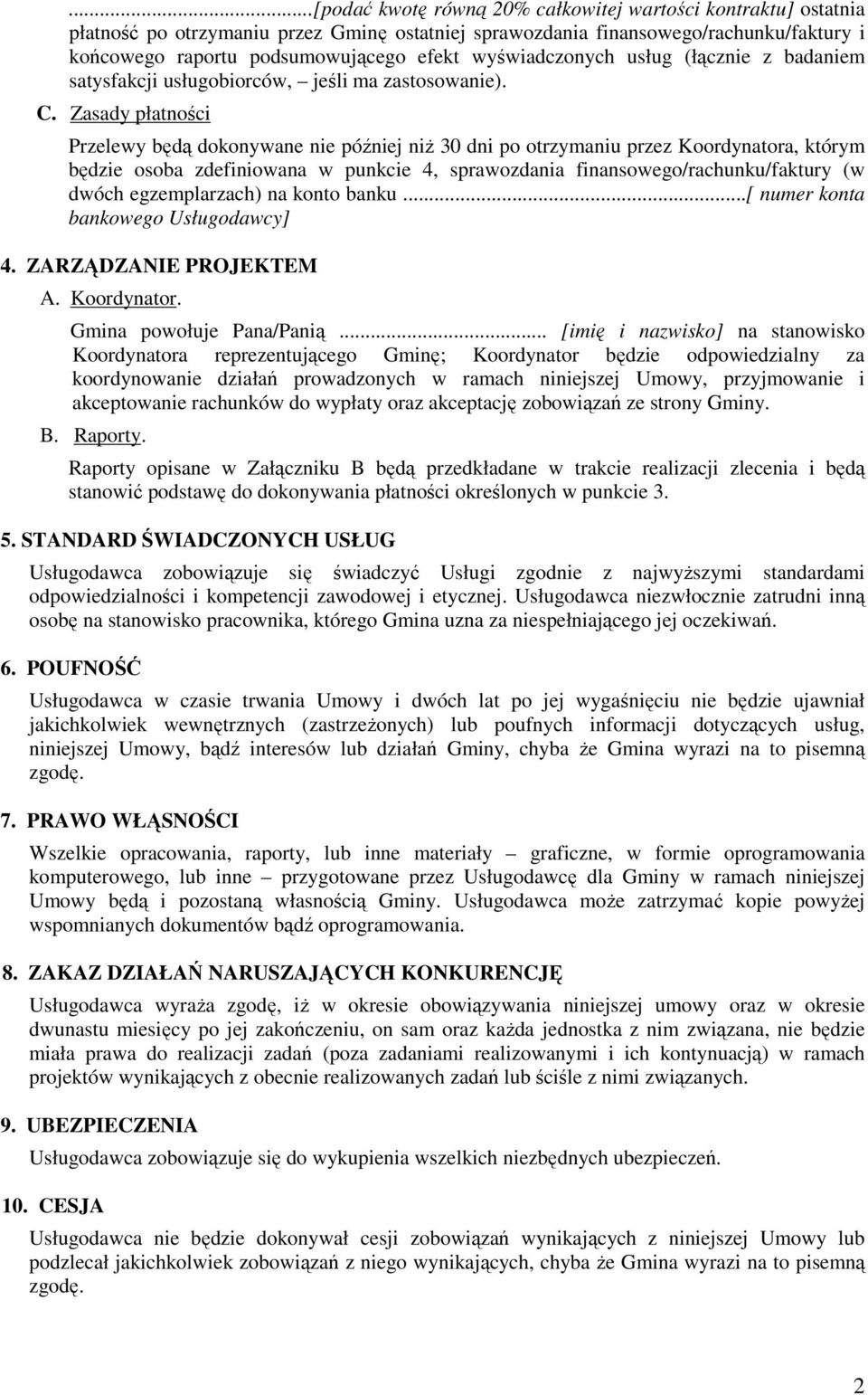 Zasady płatności Przelewy będą dokonywane nie później niŝ 30 dni po otrzymaniu przez Koordynatora, którym będzie osoba zdefiniowana w punkcie 4, sprawozdania finansowego/rachunku/faktury (w dwóch