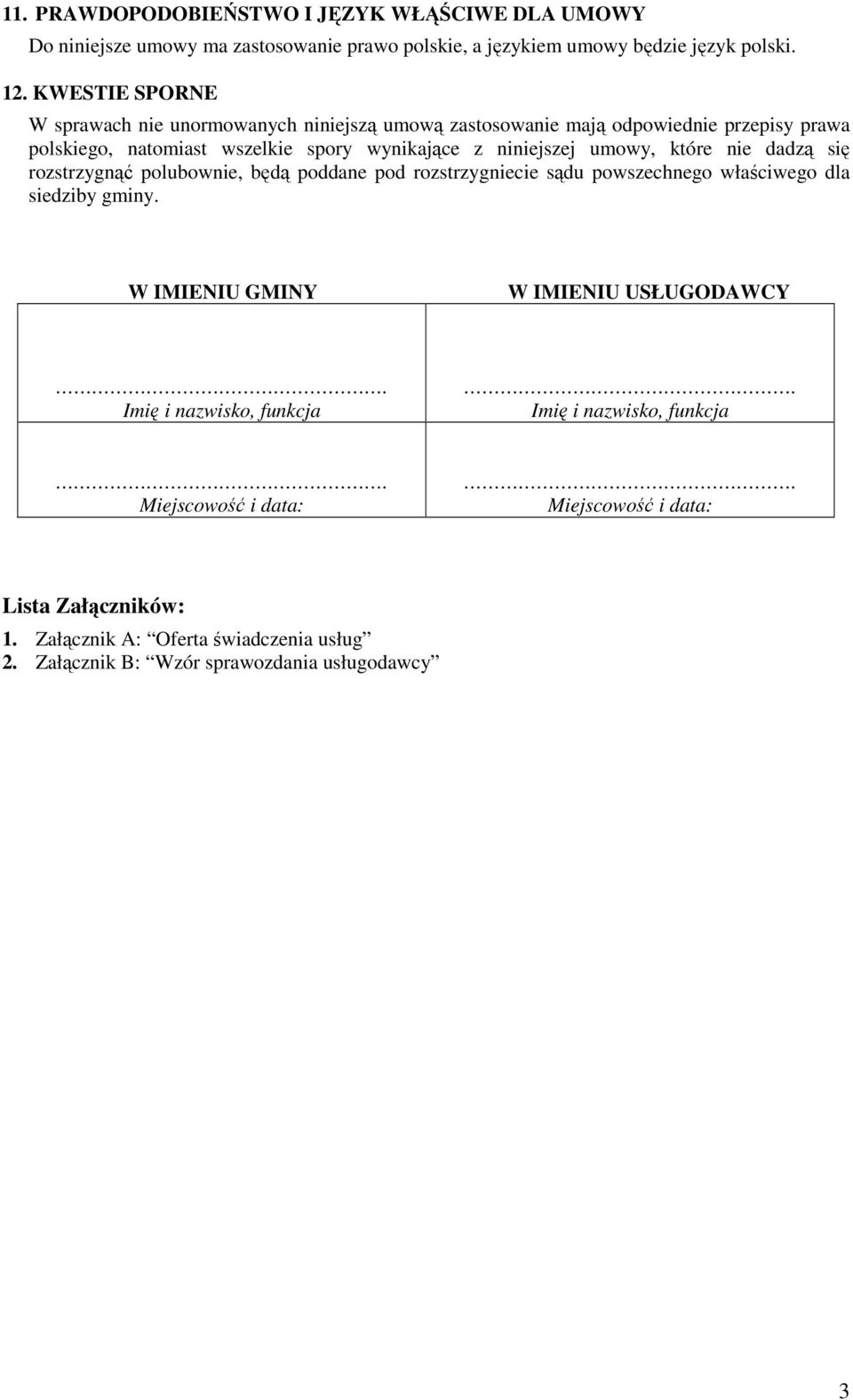 umowy, które nie dadzą się rozstrzygnąć polubownie, będą poddane pod rozstrzygniecie sądu powszechnego właściwego dla siedziby gminy.