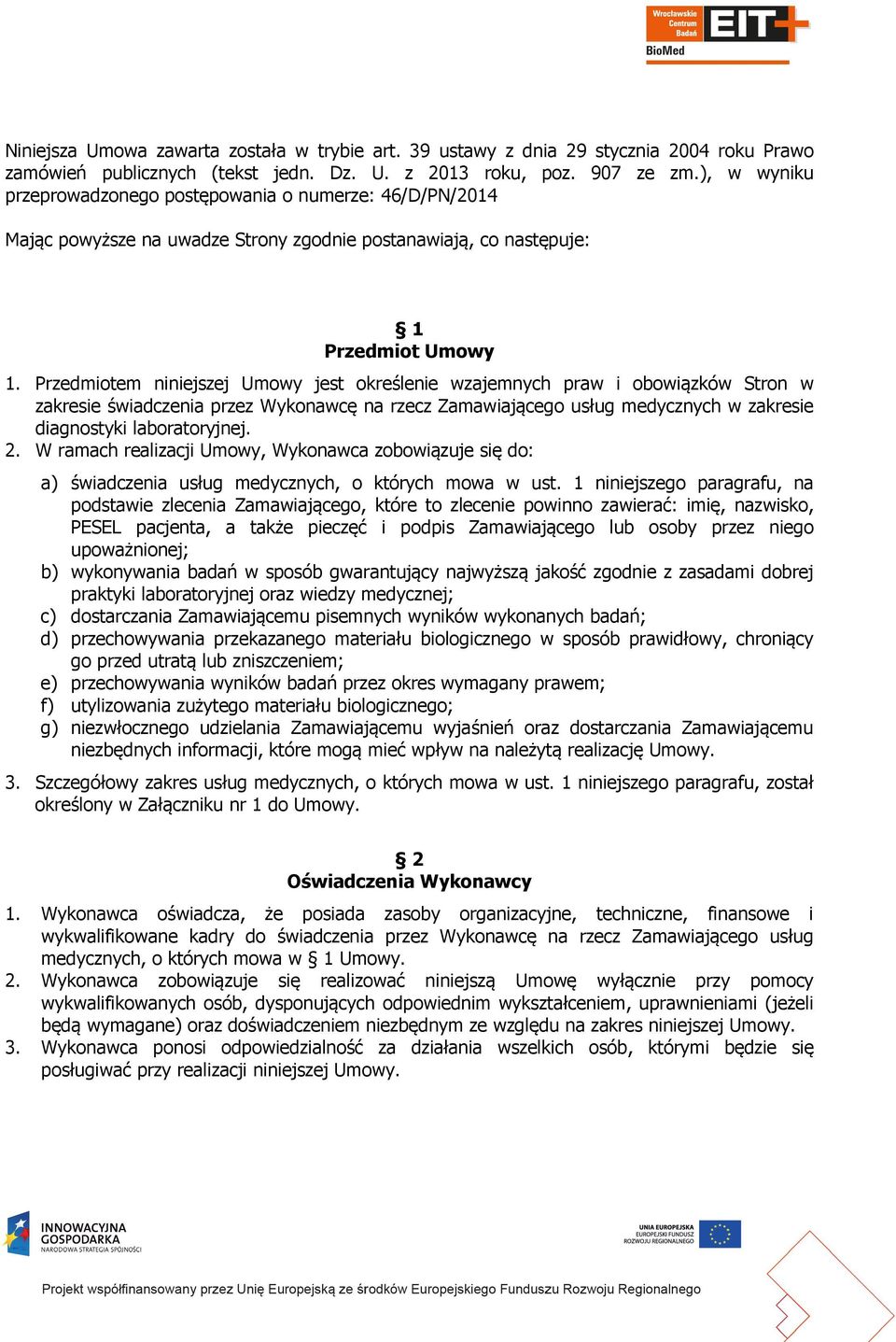 Przedmiotem niniejszej Umowy jest określenie wzajemnych praw i obowiązków Stron w zakresie świadczenia przez Wykonawcę na rzecz Zamawiającego usług medycznych w zakresie diagnostyki laboratoryjnej. 2.