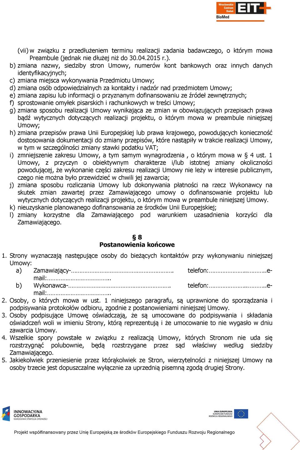 b) zmiana nazwy, siedziby stron Umowy, numerów kont bankowych oraz innych danych identyfikacyjnych; c) zmiana miejsca wykonywania Przedmiotu Umowy; d) zmiana osób odpowiedzialnych za kontakty i