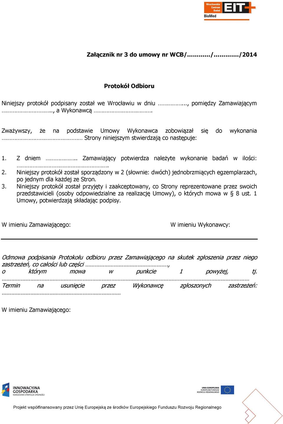 Niniejszy protokół został sporządzony w 2 (słownie: dwóch) jednobrzmiących egzemplarzach, po jednym dla każdej ze Stron. 3.