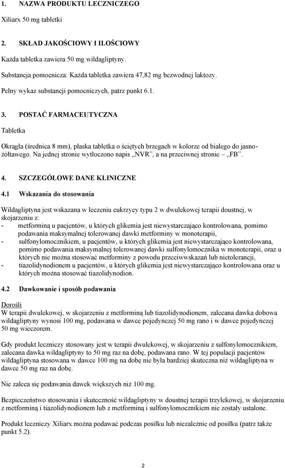 POSTAĆ FARMACEUTYCZNA Tabletka Okrągła (średnica 8 mm), płaska tabletka o ściętych brzegach w kolorze od białego do jasnożółtawego. Na jednej stronie wytłoczono napis NVR, a na przeciwnej stronie FB.