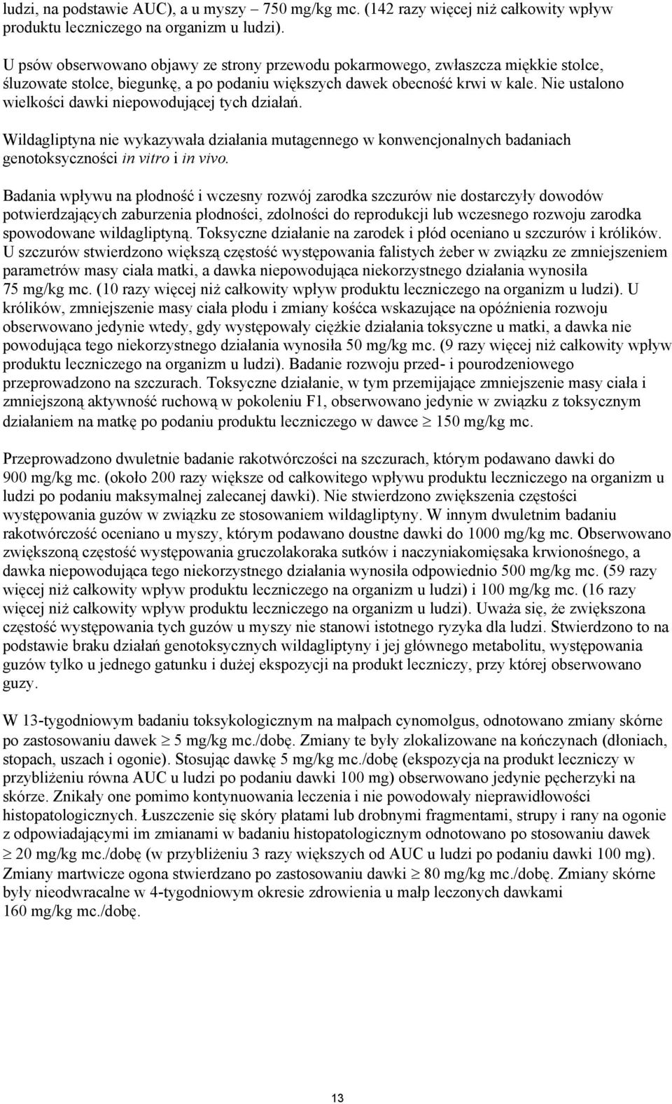 Nie ustalono wielkości dawki niepowodującej tych działań. Wildagliptyna nie wykazywała działania mutagennego w konwencjonalnych badaniach genotoksyczności in vitro i in vivo.