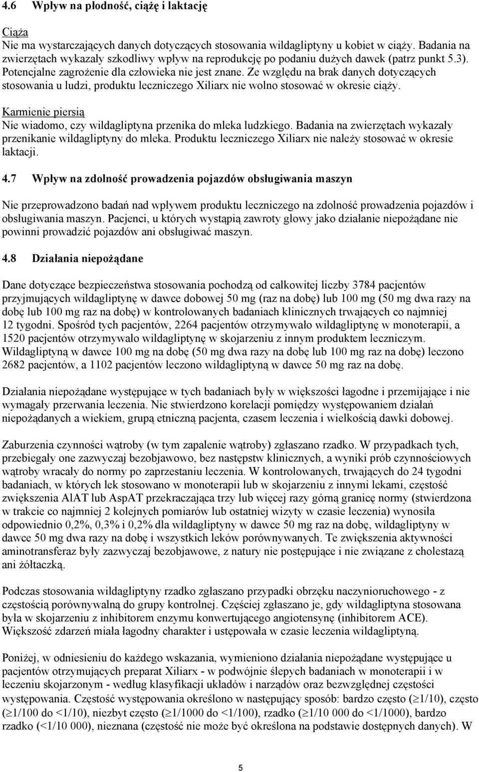 Ze względu na brak danych dotyczących stosowania u ludzi, produktu leczniczego Xiliarx nie wolno stosować w okresie ciąży. Karmienie piersią Nie wiadomo, czy wildagliptyna przenika do mleka ludzkiego.