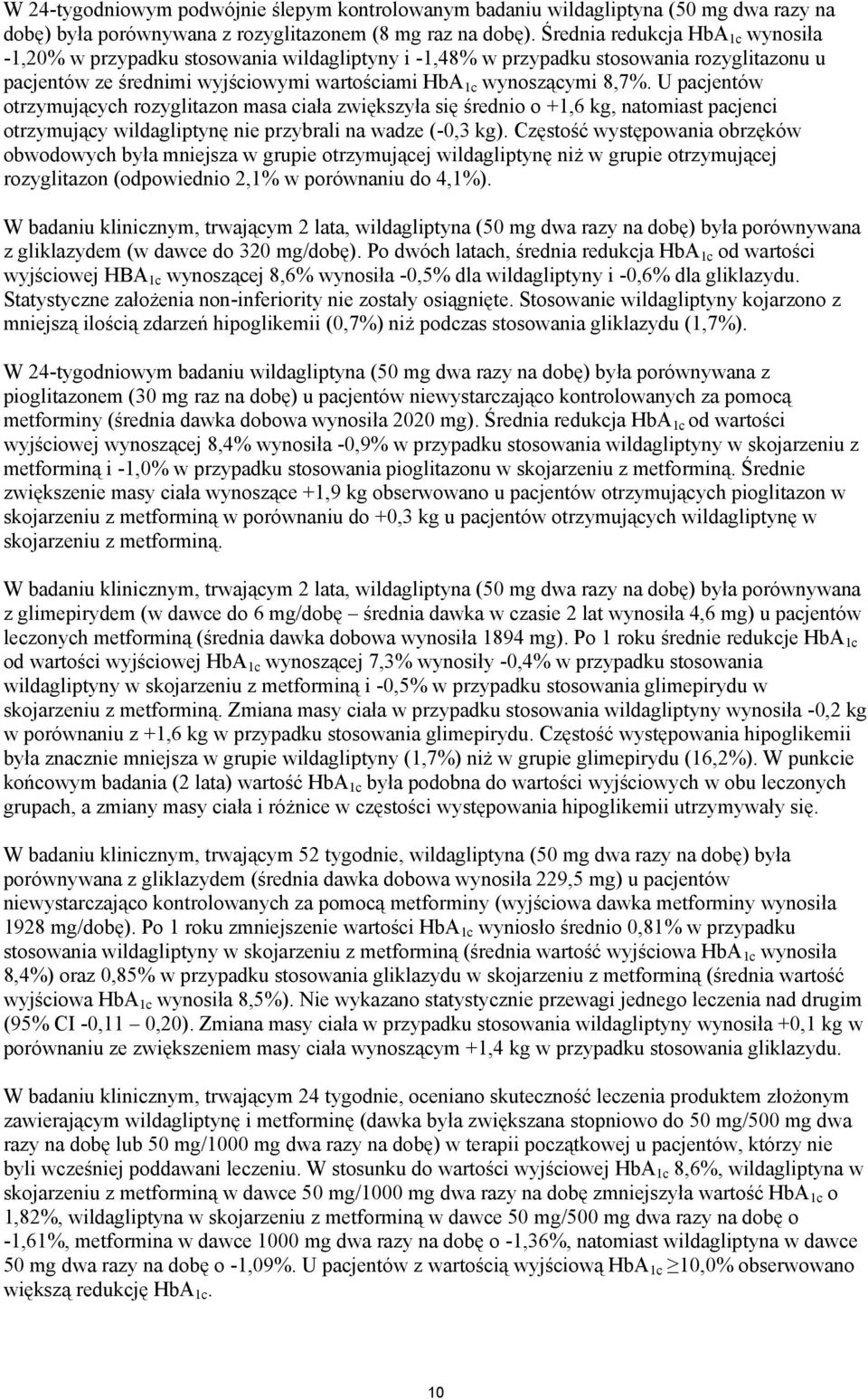 U pacjentów otrzymujących rozyglitazon masa ciała zwiększyła się średnio o +1,6 kg, natomiast pacjenci otrzymujący wildagliptynę nie przybrali na wadze (-0,3 kg).