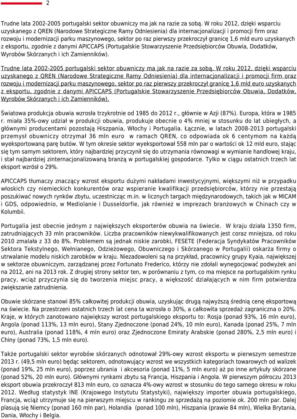 przekroczył granicę 1,6 mld euro uzyskanych z eksportu, zgodnie z danymi APICCAPS (Portugalskie Stowarzyszenie Przedsiębiorców Obuwia, Dodatków, Wyrobów Skórzanych i ich Zamienników).