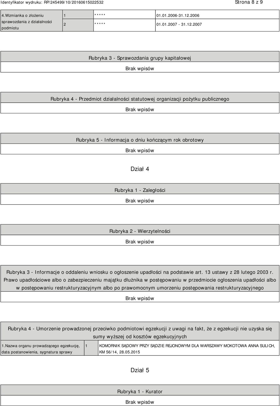 2007 Rubryka 3 - Sprawozdania grupy kapitałowej Rubryka 4 - Przedmiot działalności statutowej organizacji pożytku publicznego Rubryka 5 - Informacja o dniu kończącym rok obrotowy Dział 4 Rubryka 1 -