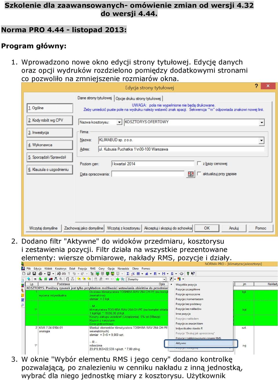 Edycję danych oraz opcji wydruków rozdzielono pomiędzy dodatkowymi stronami co pozwoliło na zmniejszenie rozmiarów okna. 2.