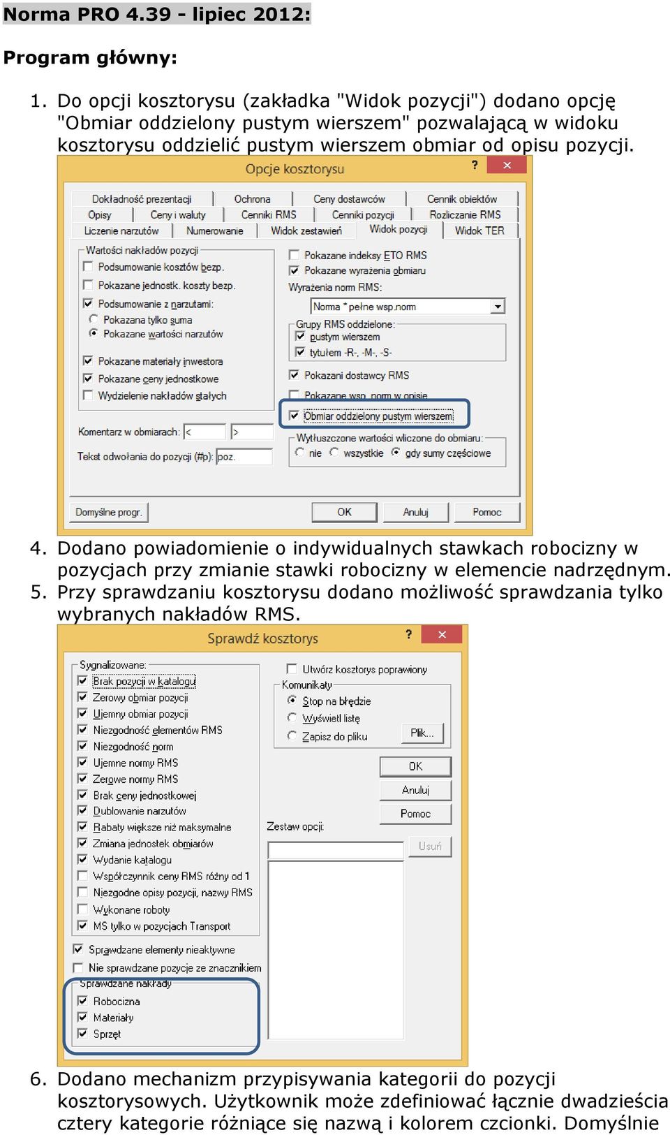 obmiar od opisu pozycji. 4. Dodano powiadomienie o indywidualnych stawkach robocizny w pozycjach przy zmianie stawki robocizny w elemencie nadrzędnym. 5.