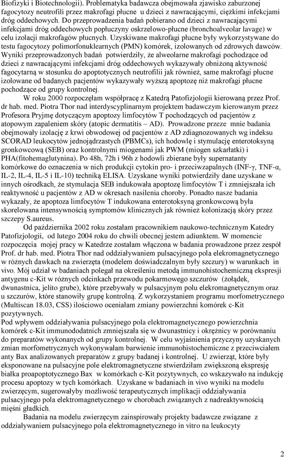 Uzyskiwane makrofagi płucne były wykorzystywane do testu fagocytozy polimorfonuklearnych (PMN) komórek, izolowanych od zdrowych dawców.