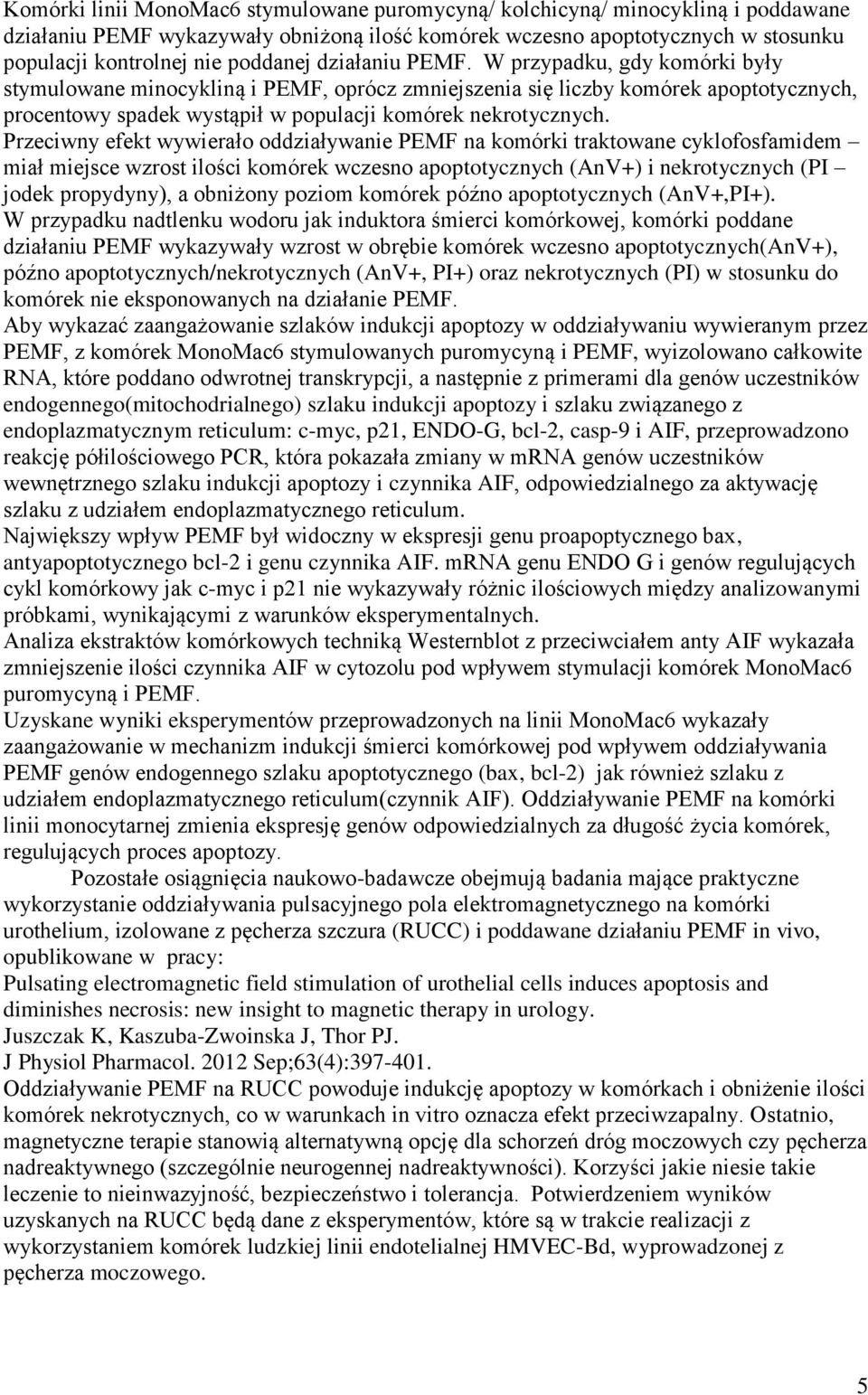 Przeciwny efekt wywierało oddziaływanie PEMF na komórki traktowane cyklofosfamidem miał miejsce wzrost ilości komórek wczesno apoptotycznych (AnV+) i nekrotycznych (PI jodek propydyny), a obniżony