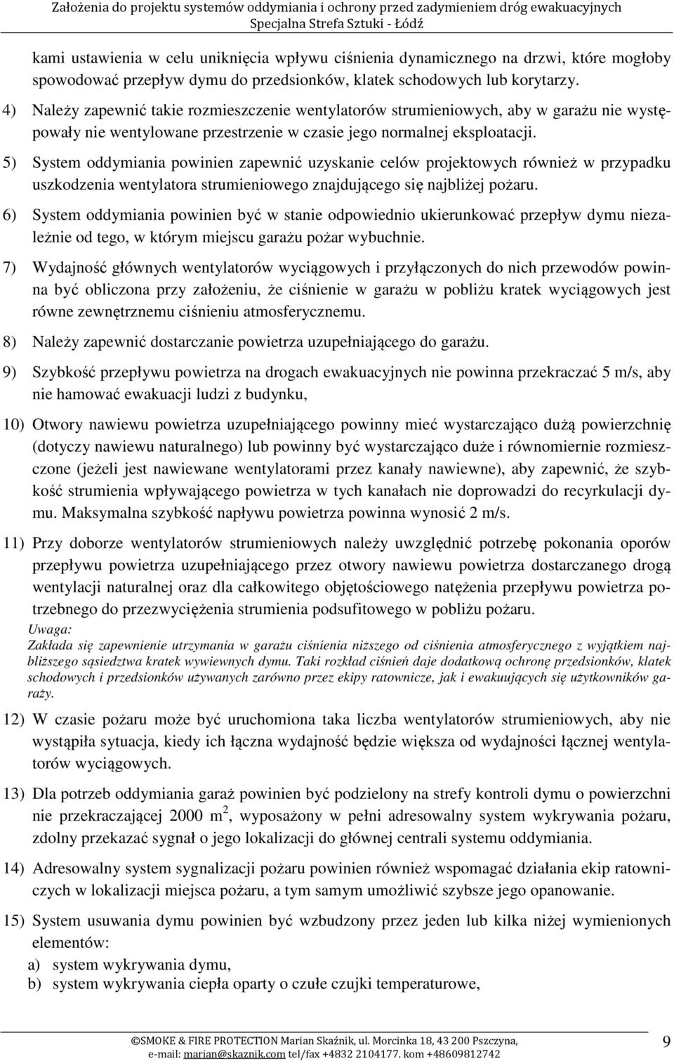 5) System oddymiania powinien zapewnić uzyskanie celów projektowych również w przypadku uszkodzenia wentylatora strumieniowego znajdującego się najbliżej pożaru.