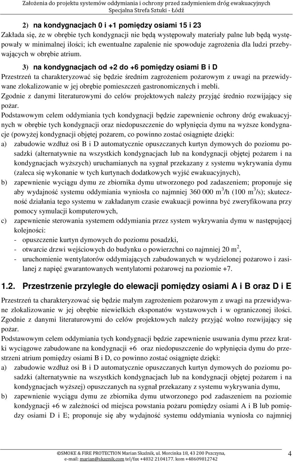 3) na kondygnacjach od +2 do +6 pomiędzy osiami B i D Przestrzeń ta charakteryzować się będzie średnim zagrożeniem pożarowym z uwagi na przewidywane zlokalizowanie w jej obrębie pomieszczeń