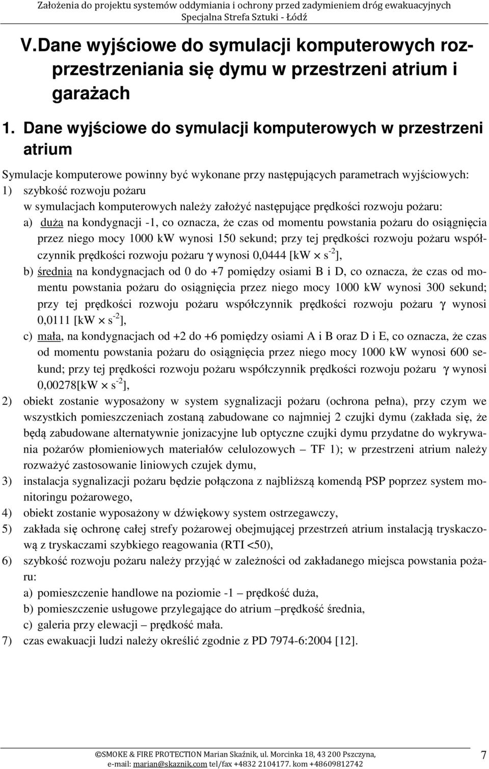 komputerowych należy założyć następujące prędkości rozwoju pożaru: a) duża na kondygnacji -1, co oznacza, że czas od momentu powstania pożaru do osiągnięcia przez niego mocy 1000 kw wynosi 150