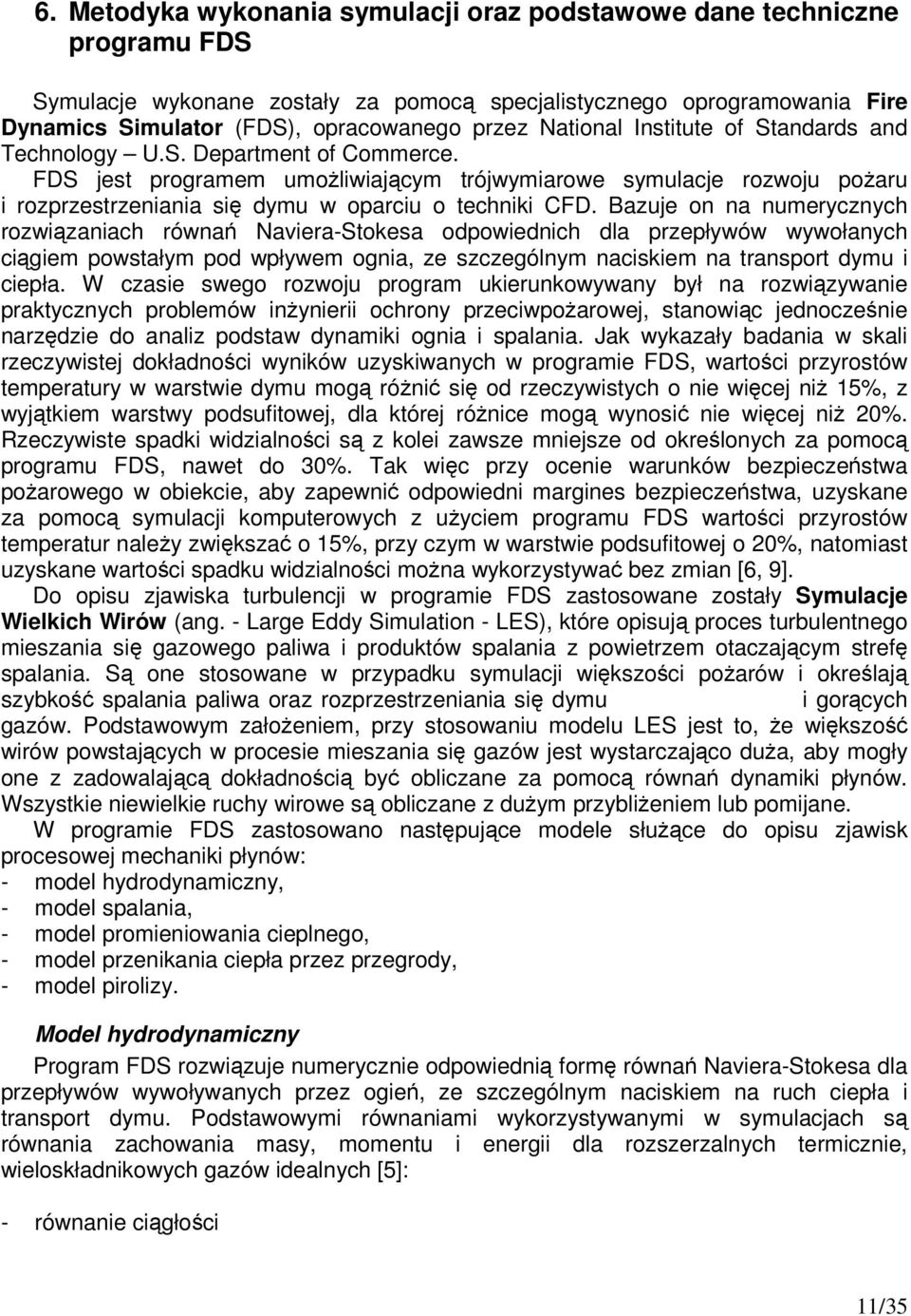 FDS jest programem umożliwiającym trójwymiarowe symulacje rozwoju pożaru i rozprzestrzeniania się dymu w oparciu o techniki CFD.