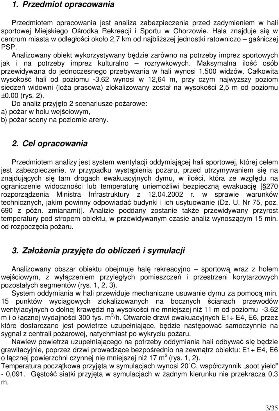 Analizowany obiekt wykorzystywany będzie zarówno na potrzeby imprez sportowych jak i na potrzeby imprez kulturalno rozrywkowych.