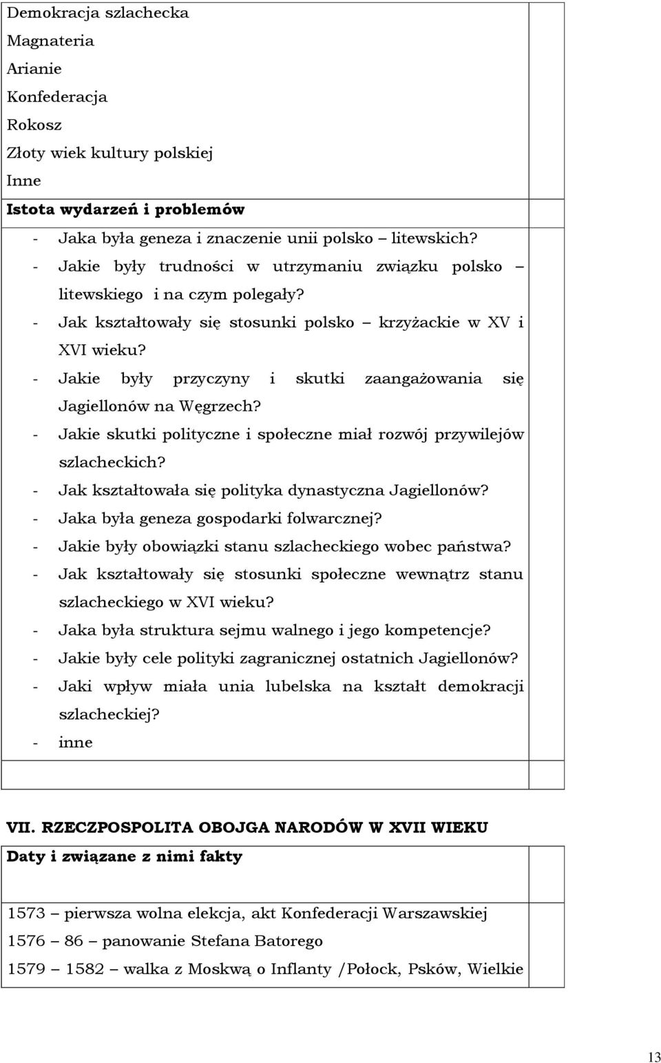 - Jakie były przyczyny i skutki zaangażowania się Jagiellonów na Węgrzech? - Jakie skutki polityczne i społeczne miał rozwój przywilejów szlacheckich?