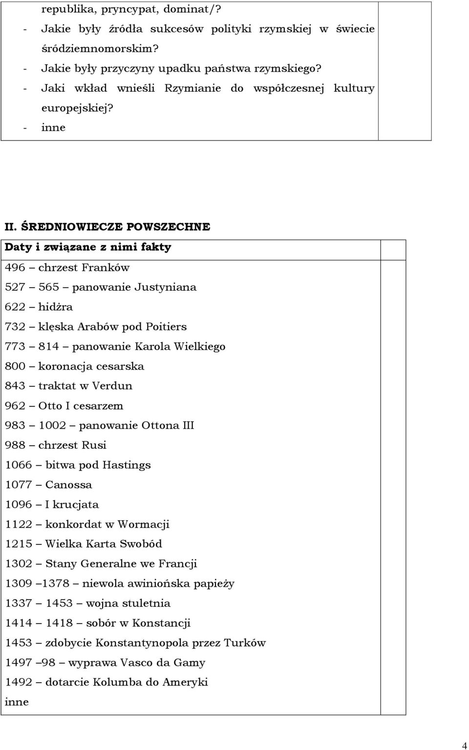 ŚREDNIOWIECZE POWSZECHNE Daty i związane z nimi fakty 496 chrzest Franków 527 565 panowanie Justyniana 622 hidżra 732 klęska Arabów pod Poitiers 773 814 panowanie Karola Wielkiego 800 koronacja