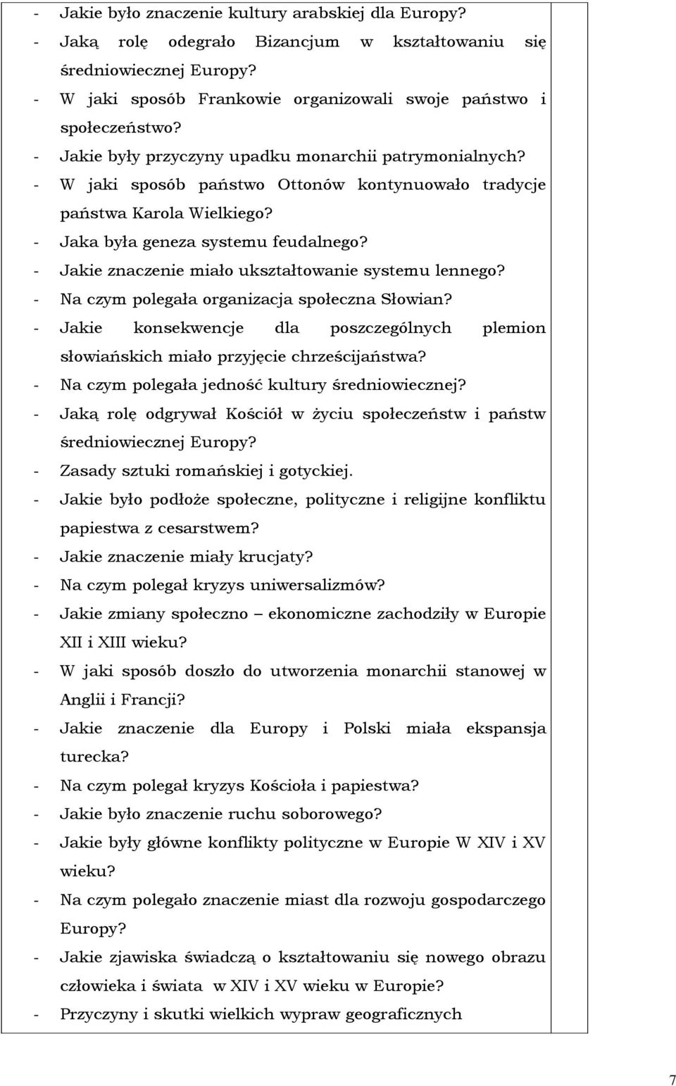 - Jakie znaczenie miało ukształtowanie systemu lennego? - Na czym polegała organizacja społeczna Słowian? - Jakie konsekwencje dla poszczególnych plemion słowiańskich miało przyjęcie chrześcijaństwa?