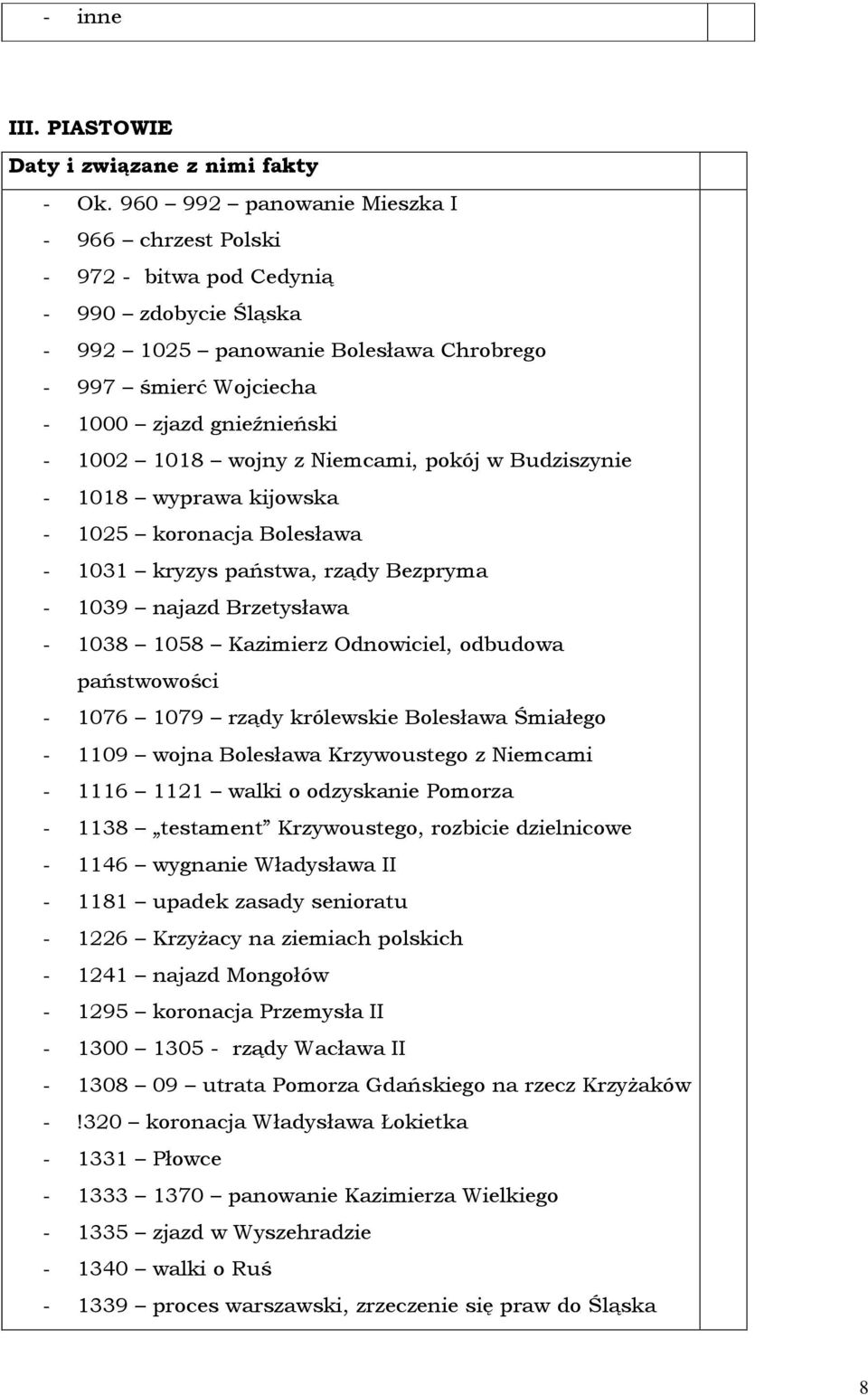 wojny z Niemcami, pokój w Budziszynie - 1018 wyprawa kijowska - 1025 koronacja Bolesława - 1031 kryzys państwa, rządy Bezpryma - 1039 najazd Brzetysława - 1038 1058 Kazimierz Odnowiciel, odbudowa