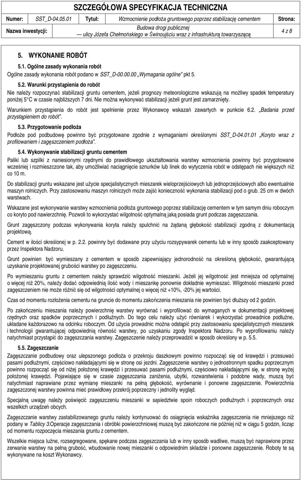 Nie można wykonywać stabilizacji jeżeli grunt jest zamarznięty. Warunkiem przystąpienia do robót jest spełnienie przez Wykonawcę wskazań zawartych w punkcie 6.2. Badania przed przystąpieniem do robót.