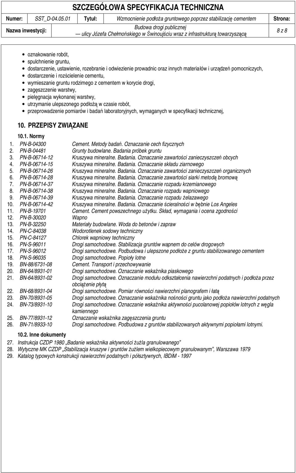 laboratoryjnych, wymaganych w specyfikacji technicznej, 10. PRZEPISY ZWIĄZANE 10.1. Normy 1. PN-B-04300 Cement. Metody badań. Oznaczanie cech fizycznych 2. PN-B-04481 Grunty budowlane.