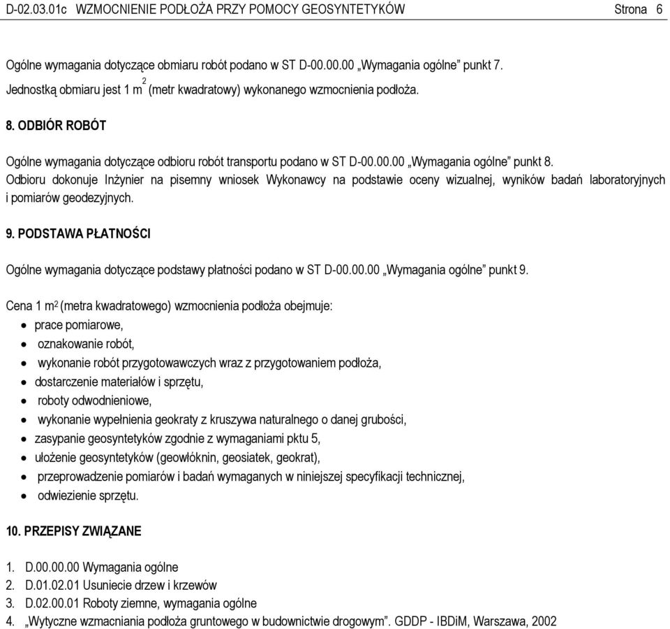 Odbioru dokonuje Inżynier na pisemny wniosek Wykonawcy na podstawie oceny wizualnej, wyników badań laboratoryjnych i pomiarów geodezyjnych. 9.