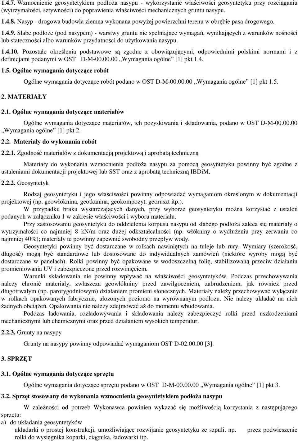 Słabe podłoże (pod nasypem) - warstwy gruntu nie spełniające wymagań, wynikających z warunków nośności lub stateczności albo warunków przydatności do użytkowania nasypu. 1.4.10.