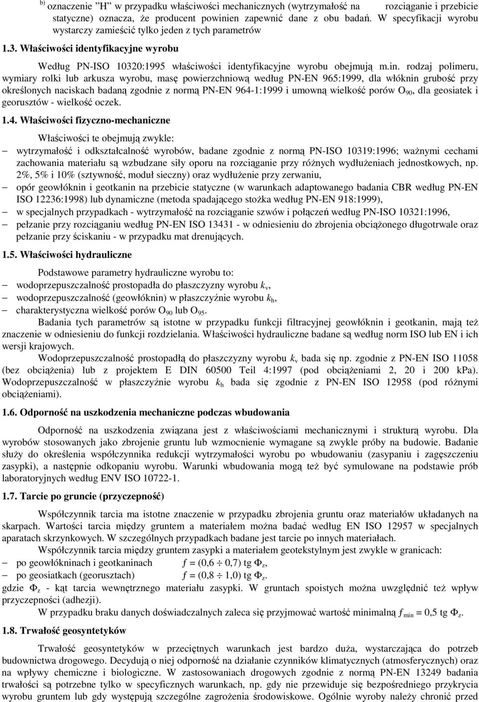 rodzaj polimeru, wymiary rolki lub arkusza wyrobu, masę powierzchniową według PN-EN 965:1999, dla włóknin grubość przy określonych naciskach badaną zgodnie z normą PN-EN 964-1:1999 i umowną wielkość