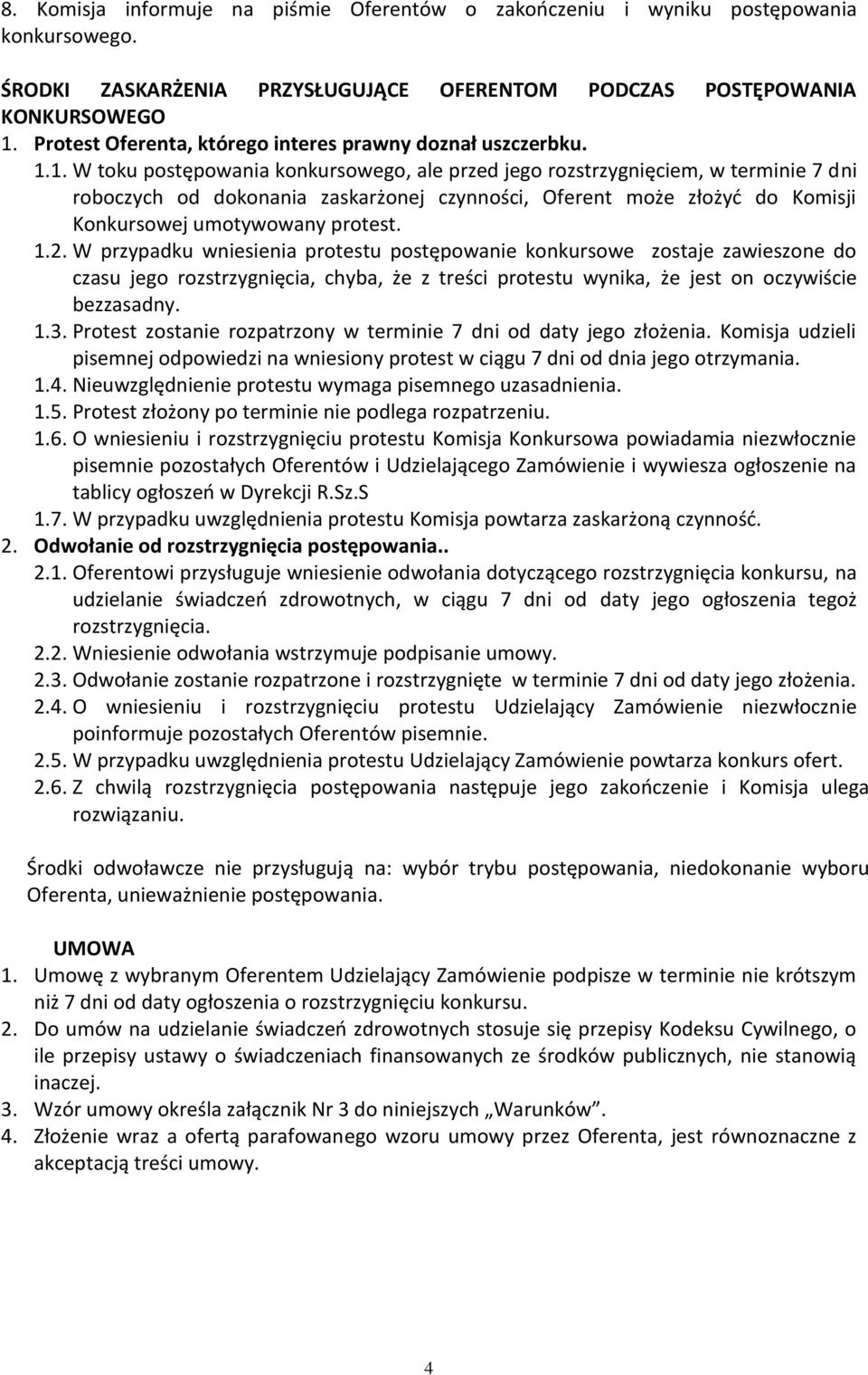 1. W toku postępowania konkursowego, ale przed jego rozstrzygnięciem, w terminie 7 dni roboczych od dokonania zaskarżonej czynności, Oferent może złożyć do Komisji Konkursowej umotywowany protest. 1.