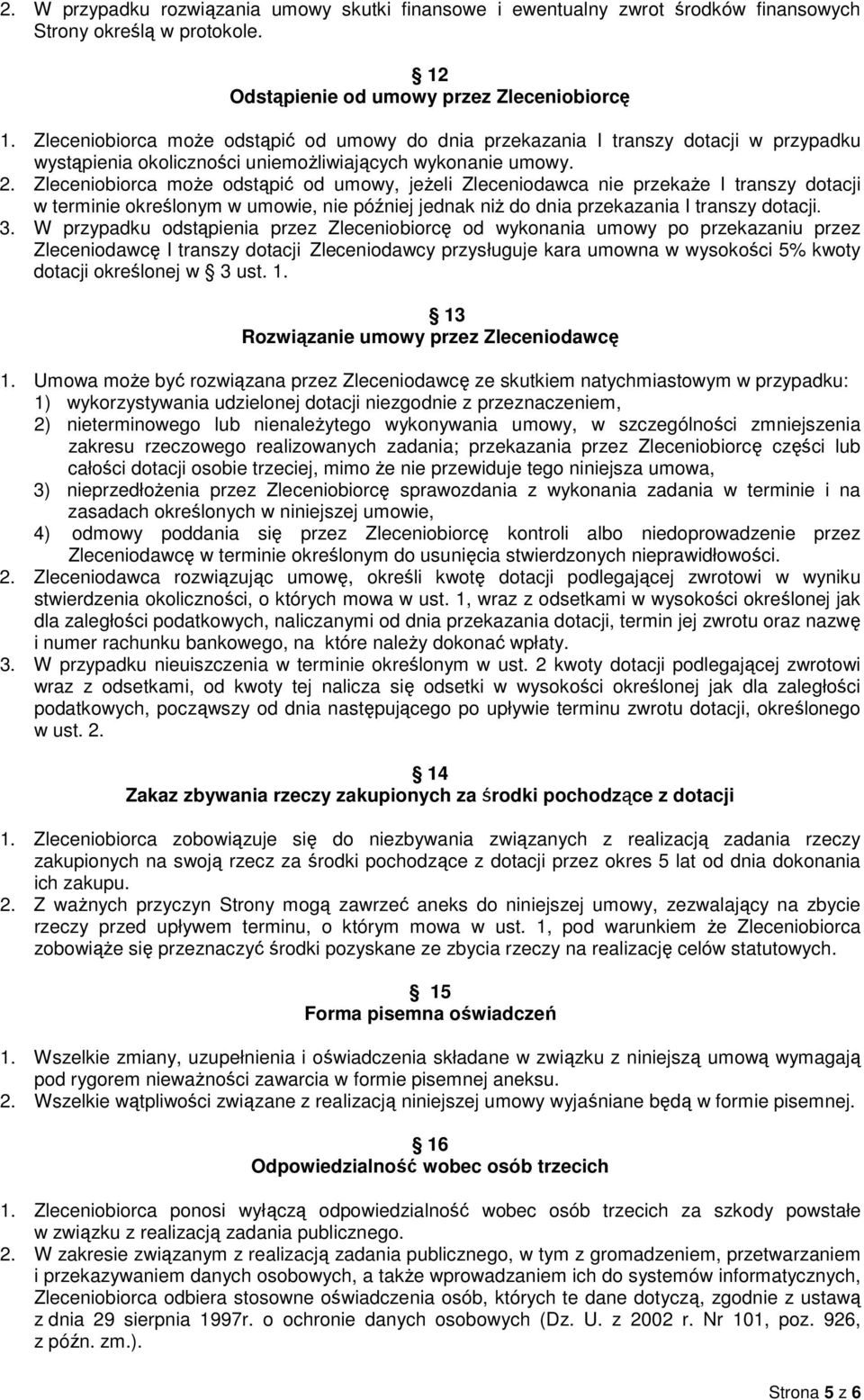 Zleceniobiorca moŝe odstąpić od umowy, jeŝeli Zleceniodawca nie przekaŝe I transzy dotacji w terminie określonym w umowie, nie później jednak niŝ do dnia przekazania I transzy dotacji. 3.