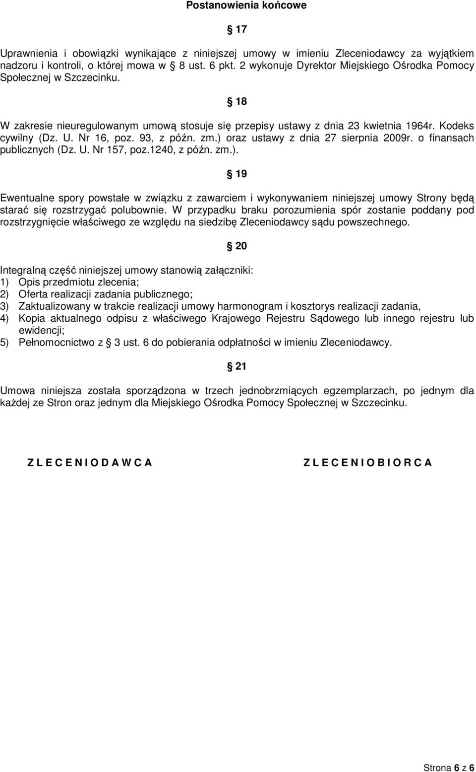 93, z późn. zm.) oraz ustawy z dnia 27 sierpnia 2009r. o finansach publicznych (Dz. U. Nr 157, poz.1240, z późn. zm.). 19 Ewentualne spory powstałe w związku z zawarciem i wykonywaniem niniejszej umowy Strony będą starać się rozstrzygać polubownie.