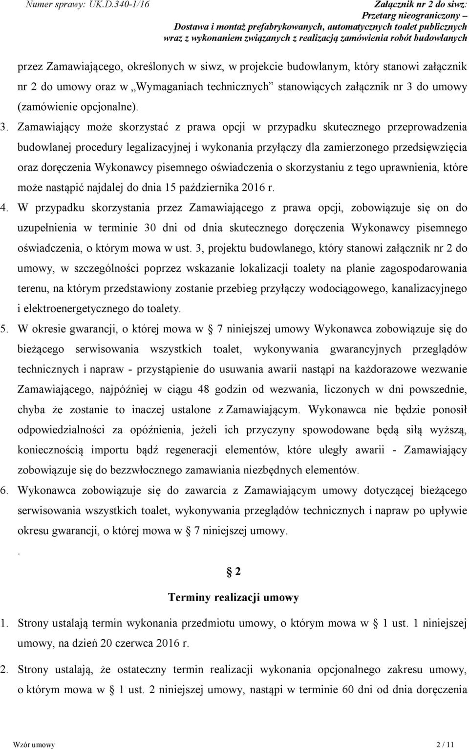 Zamawiający może skorzystać z prawa opcji w przypadku skutecznego przeprowadzenia budowlanej procedury legalizacyjnej i wykonania przyłączy dla zamierzonego przedsięwzięcia oraz doręczenia Wykonawcy