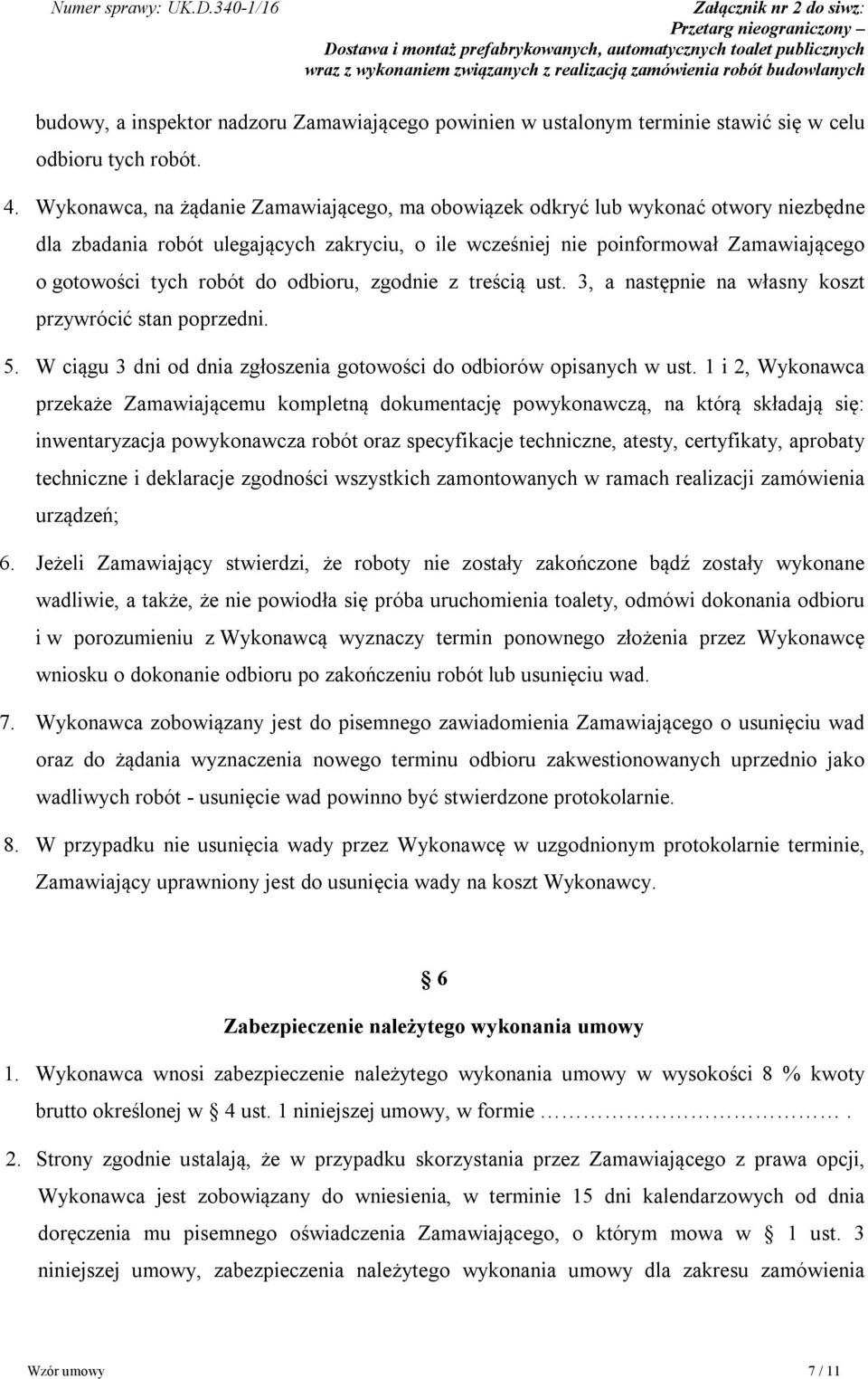 odbioru, zgodnie z treścią ust. 3, a następnie na własny koszt przywrócić stan poprzedni. 5. W ciągu 3 dni od dnia zgłoszenia gotowości do odbiorów opisanych w ust.