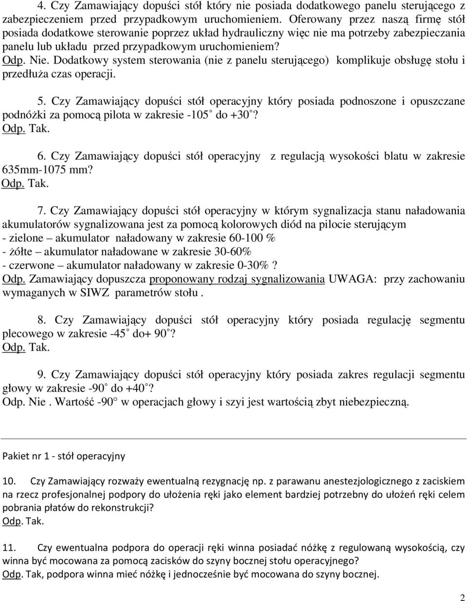 Dodatkowy system sterowania (nie z panelu sterującego) komplikuje obsługę stołu i przedłuŝa czas operacji. 5.