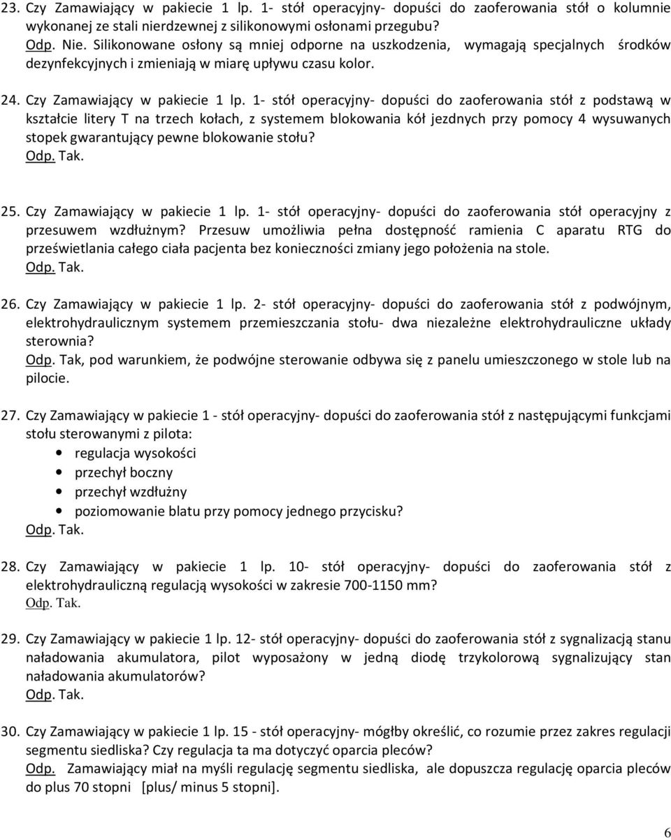 1- stół operacyjny- dopuści do zaoferowania stół z podstawą w kształcie litery T na trzech kołach, z systemem blokowania kół jezdnych przy pomocy 4 wysuwanych stopek gwarantujący pewne blokowanie