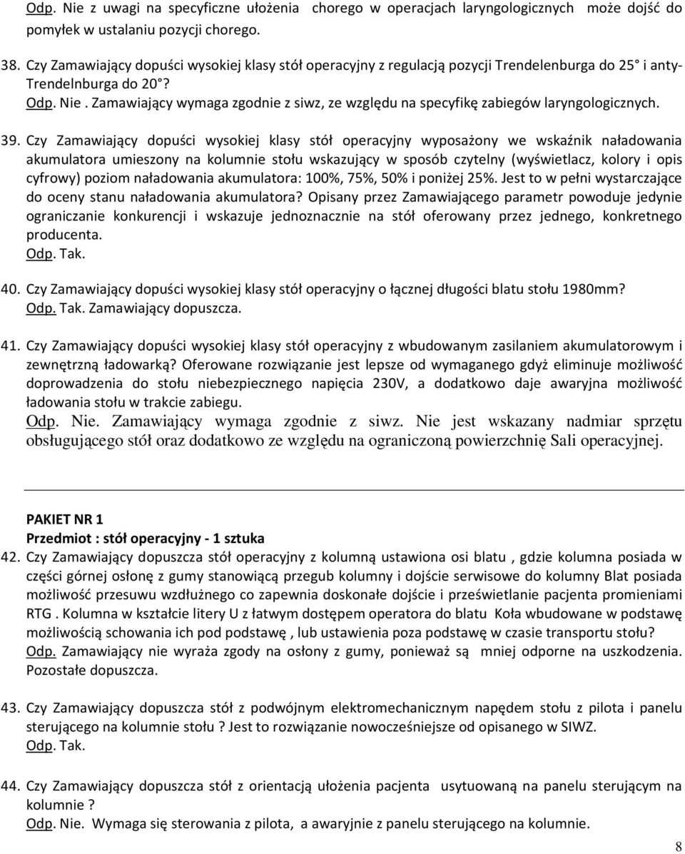 Zamawiający wymaga zgodnie z siwz, ze względu na specyfikę zabiegów laryngologicznych. 39.